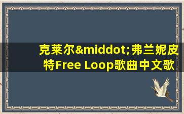 克莱尔·弗兰妮皮特Free Loop歌曲中文歌词谁唱的